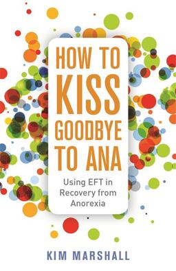 How to Kiss Goodbye to Ana Using EFT in Recovery from Anorexia  9781785924644 Front Cover