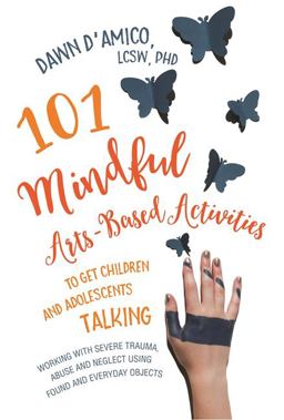101 Mindful Arts-Based Activities to Get Children and Adolescents Talking Working with Severe Trauma, Abuse and Neglect Using Found and Everyday Objects  9781785927317 Front Cover