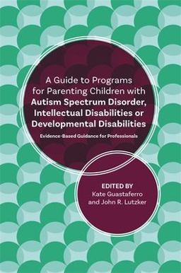 Guide to Programs for Parenting Children with Autism Spectrum Disorder, Intellectual Disabilities or Developmental Disabilities Evidence-Based Guidance for Professionals  9781785927355 Front Cover