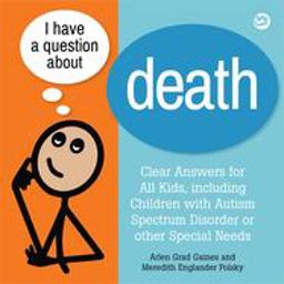 I Have a Question about Death Clear Answers for All Kids, Including Children with Autism Spectrum Disorder or Other Special Needs  9781785927508 Front Cover