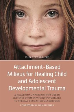 Attachment-Based Milieus for Healing Child and Adolescent Developmental Trauma A Relational Approach for Use in Settings from Inpatient Psychiatry to Special Education Classrooms  9781785927904 Front Cover