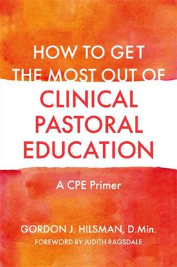 How to Get the Most Out of Clinical Pastoral Education A CPE Primer  9781785927935 Front Cover