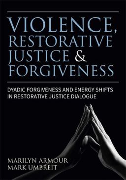 Violence, Restorative Justice, and Forgiveness Dyadic Forgiveness and Energy Shifts in Restorative Justice Dialogue  9781785927959 Front Cover