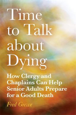 Time to Talk about Dying How Clergy and Chaplains Can Help Senior Adults Prepare for a Good Death  9781785928055 Front Cover