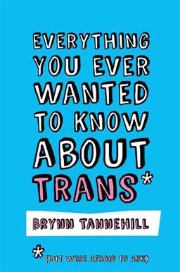 Everything You Ever Wanted to Know about Trans (but Were Afraid to Ask)  9781785928260 Front Cover