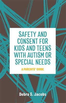 Safety and Consent for Kids and Teens with Autism or Special Needs A Parents' Guide  9781785928284 Front Cover