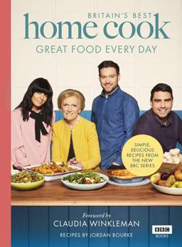 Britain's Best Home Cook Great Food Every Day: Simple, Delicious Recipes from the New BBC Series  9781785943409 Front Cover