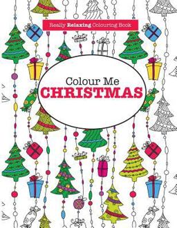 Colour Me Christmas ( a Really Relaxing Colouring Book) Colour Me Christmas ( a Really Relaxing Colouring Book)