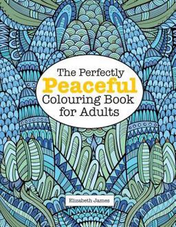 The Perfectly Peaceful Colouring Book for Adults The Perfectly Peaceful Colouring Book for Adults