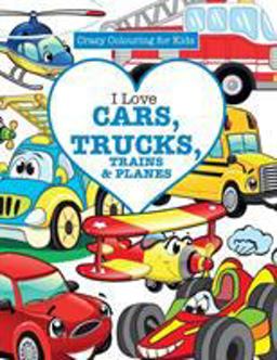 I Love Cars, Trucks, Trains & Planes! ( Crazy Colouring for Kids) I Love Cars, Trucks, Trains & Planes! ( Crazy Colouring for Kids)