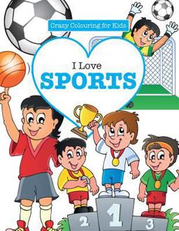 I Love Sports! ( Crazy Colouring for Kids) I Love Sports! ( Crazy Colouring for Kids)