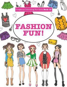 Gorgeous Colouring for Girls - Fashion Fun! Gorgeous Colouring for Girls - Fashion Fun!