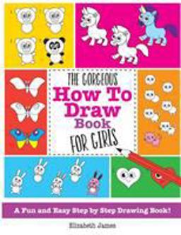 The Gorgeous How to Draw Book for Girls The Gorgeous How to Draw Book for Girls