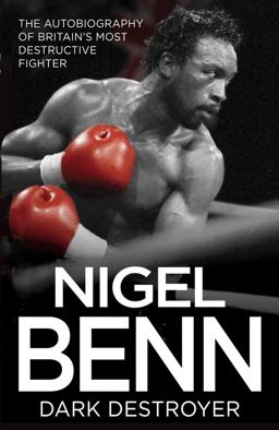 Nigel Benn: The Dark Destroyer - My Autobiography  9781786062628 Front Cover