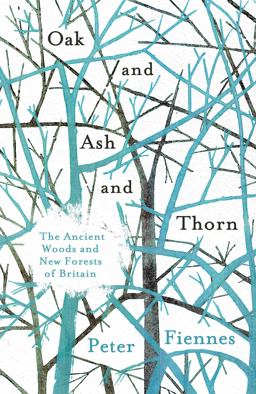 Oak and Ash and Thorn The Ancient Woods and New Forests of Britain  9781786071668 Front Cover