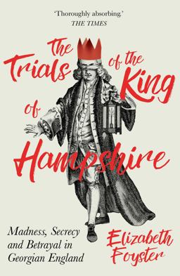 Trials of the King of Hampshire Madness, Secrecy and Betrayal in Georgian England  9781786071781 Front Cover