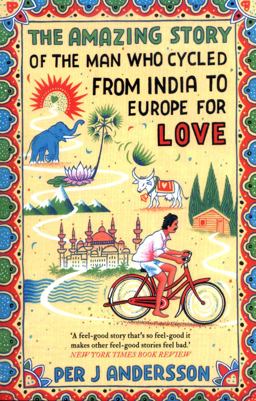 Amazing Story of the Man Who Cycled from India to Europe for Love 'You Won't Find Any Other Love Story That Is So Beautiful' Grazia  9781786072085 Front Cover