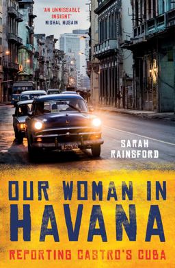 Our Woman in Havana Reporting Castro's Cuba  9781786073990 Front Cover