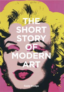 Short Story of Modern Art A Pocket Guide to Key Movements, Works, Themes, and Techniques  9781786273697 Front Cover