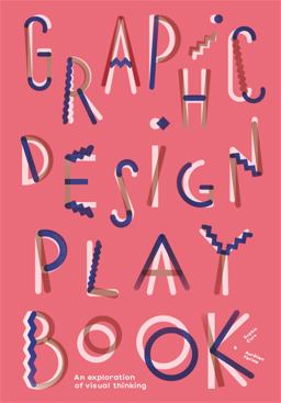 Graphic Design Play Book An Exploration of Visual Thinking (Logo, Typography, Website, Poster, Web, and Creative Design)  9781786273963 Front Cover