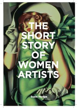 Short Story of Women Artists A Pocket Guide to Key Breakthroughs, Movements, Works and Themes  9781786276551 Front Cover