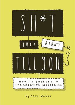 Sh*t They Didn't Tell You How to Succeed in the Creative Industries  9781786279538 Front Cover