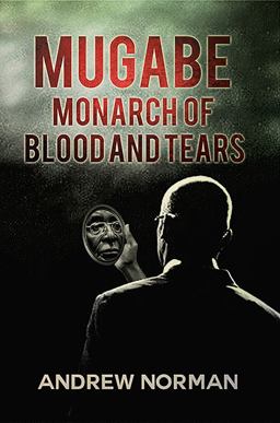 Mugabe Monarch of Blood and Tears Mugabe Monarch of Blood and Tears