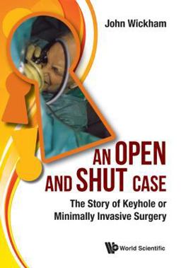 An Open and Shut Case The Story of Keyhole or Minimally Invasive Surgery  9781786341723 Front Cover