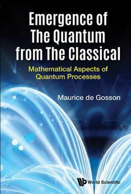 Emergence of the Quantum from the Classical Mathematical Aspects of Quantum Processes  9781786344144 Front Cover