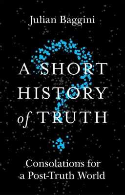 Short History of Truth Consolations for a Post-Truth World  9781786488893 Front Cover