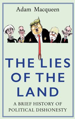 The Lies of the Land: An Honest History of Political Deceit  9781786492494 Front Cover