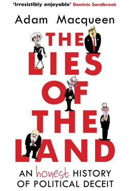 The Lies of the Land: An Honest History of Political Deceit  9781786492517 Front Cover