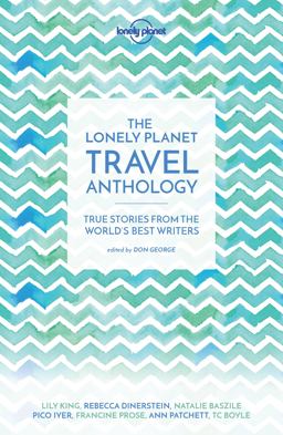 Lonely Planet the Lonely Planet Travel Anthology True Stories from the World's Best Writers  9781786571960 Front Cover