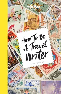 Lonely Planet How to Be a Travel Writer 4 Lonely Planet How to Be a Travel Writer 4