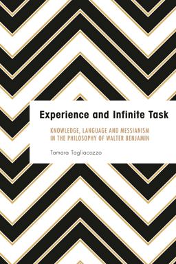 Experience and Infinite Task Knowledge, Language and Messianism in the Philosophy of Walter Benjamin  9781786600417 Front Cover