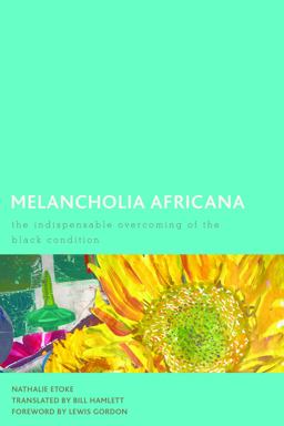 Melancholia Africana The Indispensable Overcoming of the Black Condition  9781786613011 Front Cover