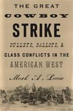 Great Cowboy Strike Bullets, Ballots and Class Conflicts in the American West 2017 9781786631961 Front Cover