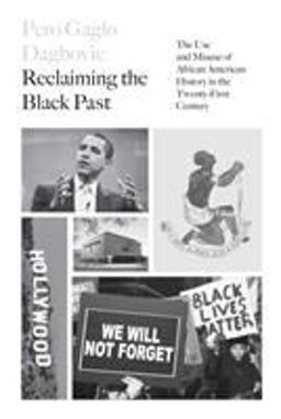 Reclaiming the Black Past The Use and Misuse of African American History in the 21st Century  9781786632036 Front Cover