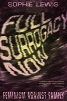 Full Surrogacy Now Feminism Against Family  9781786637291 Front Cover