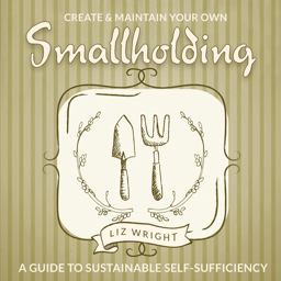 Create and Maintain Your Own Smallholding