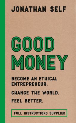 Good Money: Become an Ethical Entrepreneur/Change the World/Feel Better/Instructions Supplied  9781786691163 Front Cover