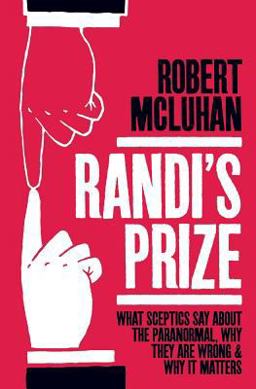 Randi's Prize What Sceptics Say about the Paranormal, Why They Are Wrong, and Why It Matters  9781786770974 Front Cover