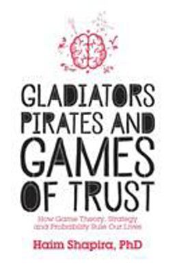 Gladiators, Pirates and Games of Trust How Game Theory, Strategy and Probability Rule Our Lives  9781786780102 Front Cover