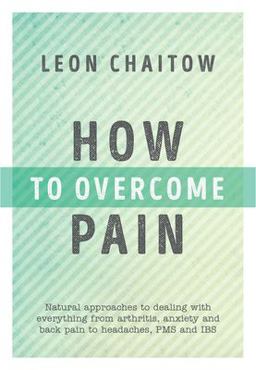 How to Overcome Pain Natural Approaches to Dealing with Everything from Arthritis, Anxiety and Back Pain to Headaches, PMS, and IBS  9781786780171 Front Cover