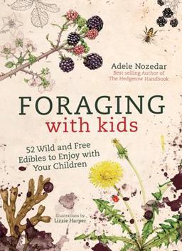 Foraging with Kids 52 Wild and Free Edibles to Enjoy with Your Children  9781786781635 Front Cover