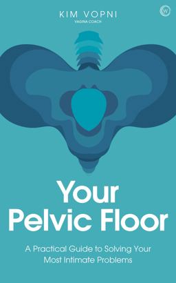 Your Pelvic Floor A Practical Guide to Solving Your Most Intimate Problems  9781786784865 Front Cover