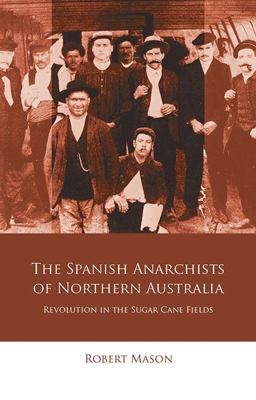 The Spanish Anarchists of Northern Australia The Spanish Anarchists of Northern Australia