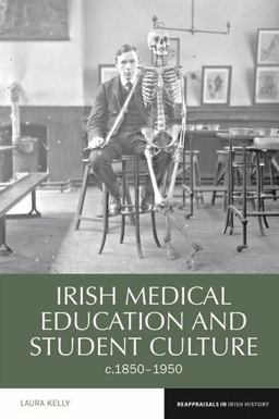 Irish Medical Education and Student Culture, C. 1850-1950