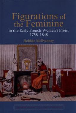 Figurations of the Feminine in the Early French Women's Press, 1758-1848