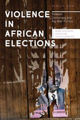 Violence in African Elections Between Democracy and Big Man Politics  9781786992284 Front Cover